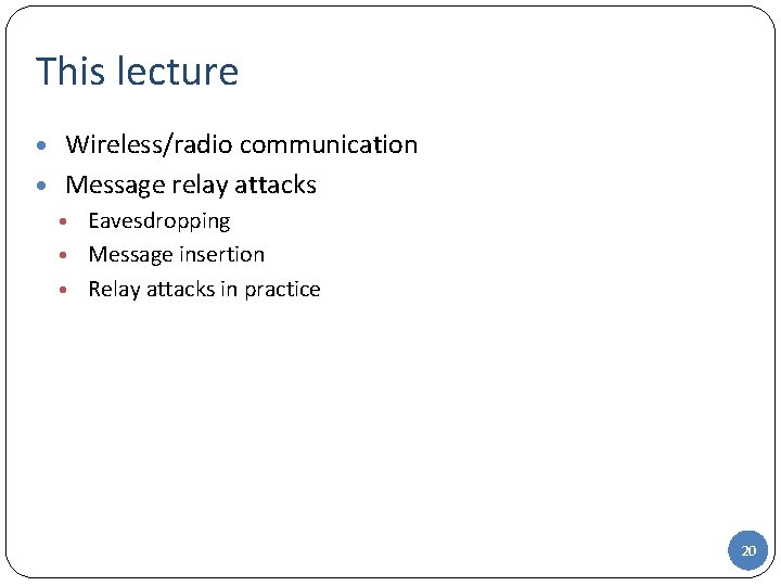 This lecture • Wireless/radio communication • Message relay attacks • Eavesdropping • Message insertion