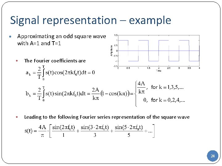 Signal representation – example • Approximating an odd square wave with A=1 and T=1
