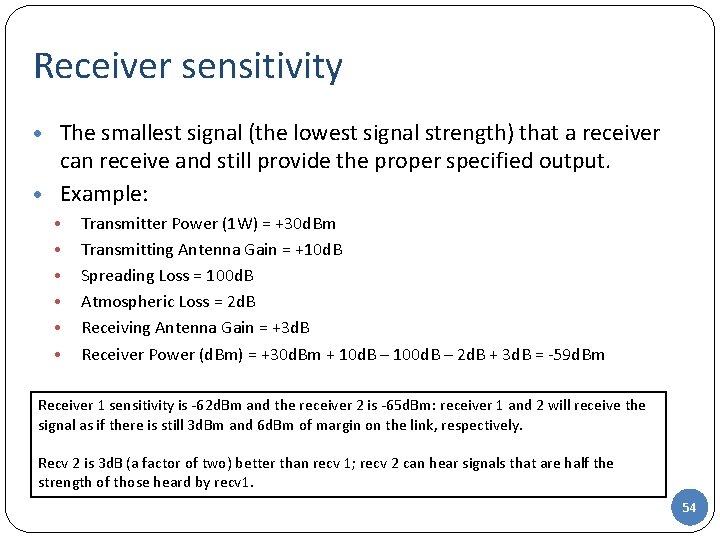 Receiver sensitivity • The smallest signal (the lowest signal strength) that a receiver can