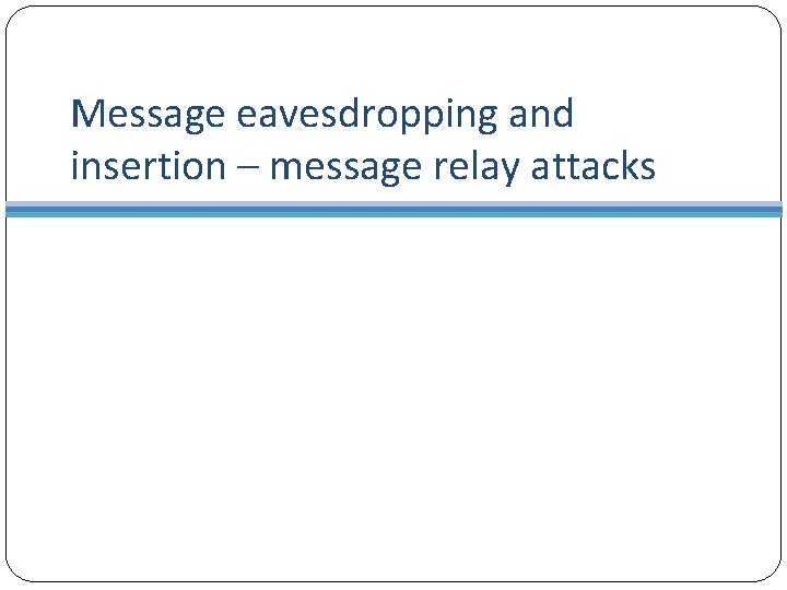 Message eavesdropping and insertion – message relay attacks 