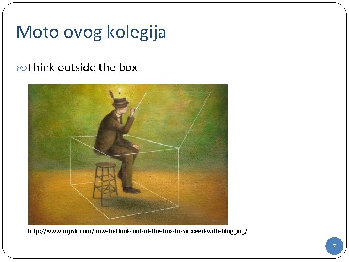 Moto ovog kolegija Think outside the box http: //www. rojish. com/how-to-think-out-of-the-box-to-succeed-with-blogging/ 7 