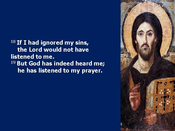18 If I had ignored my sins, the Lord would not have listened to