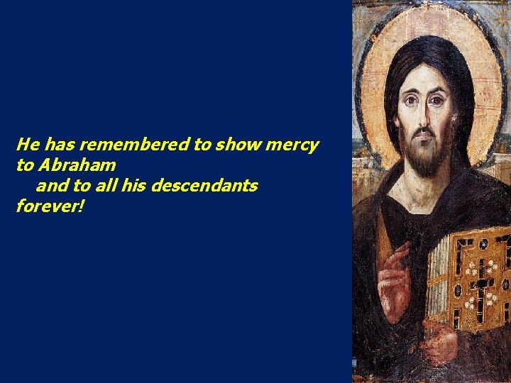 He has remembered to show mercy to Abraham and to all his descendants forever!