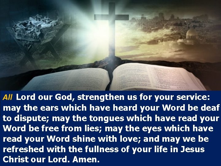 All Lord our God, strengthen us for your service: may the ears which have