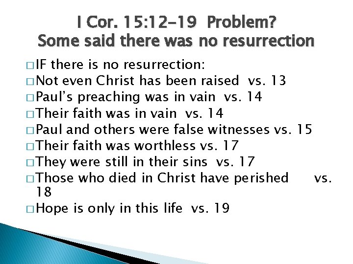 I Cor. 15: 12 -19 Problem? Some said there was no resurrection � IF