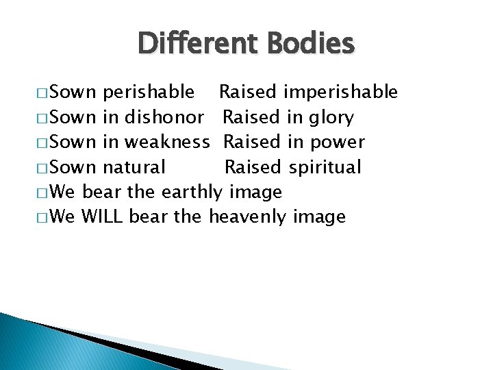 Different Bodies � Sown perishable Raised imperishable � Sown in dishonor Raised in glory