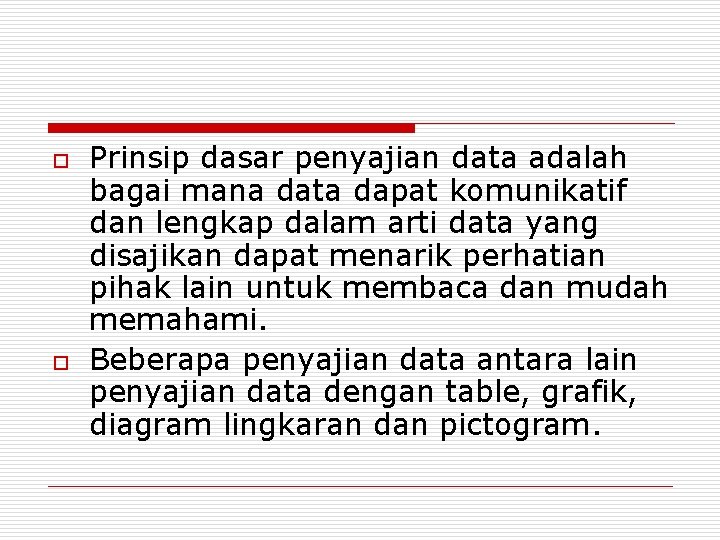 o o Prinsip dasar penyajian data adalah bagai mana data dapat komunikatif dan lengkap