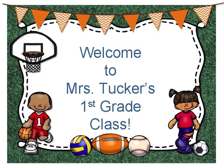 Welcome to Mrs. Tucker’s 1 st Grade Class! 