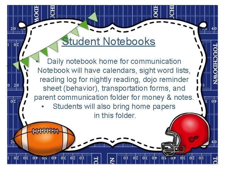 Student Notebooks • Daily notebook home for communication • Notebook will have calendars, sight