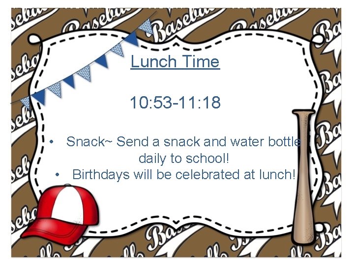 Lunch Time 10: 53 -11: 18 • Snack~ Send a snack and water bottle