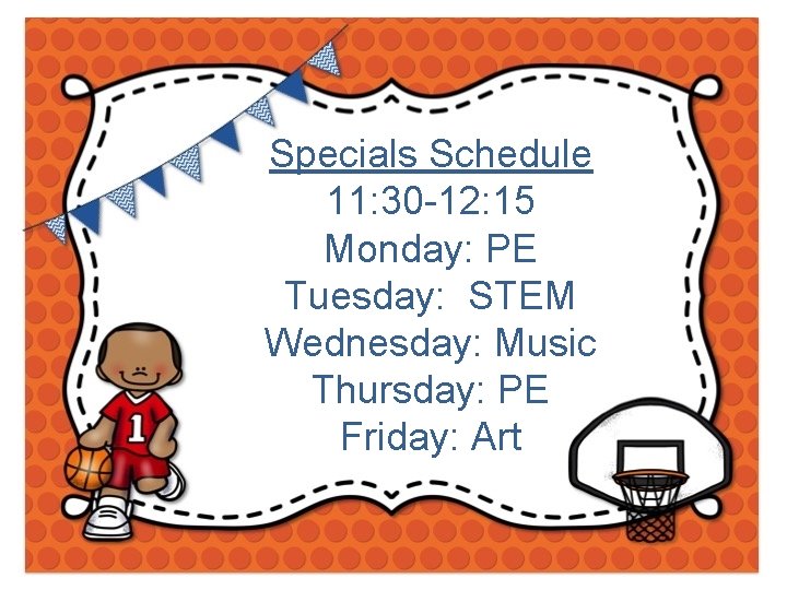 Specials Schedule 11: 30 -12: 15 Monday: PE Tuesday: STEM Wednesday: Music Thursday: PE