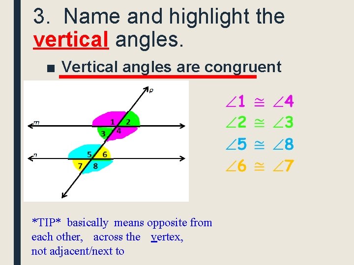 3. Name and highlight the vertical angles. ■ Vertical angles are congruent *TIP* basically
