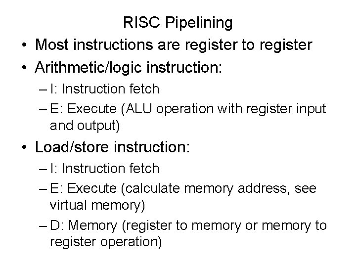 RISC Pipelining • Most instructions are register to register • Arithmetic/logic instruction: – I: