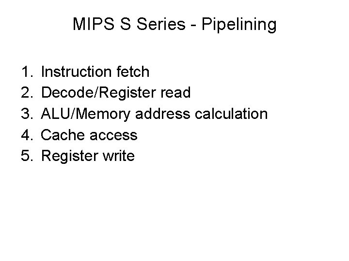 MIPS S Series - Pipelining 1. 2. 3. 4. 5. Instruction fetch Decode/Register read