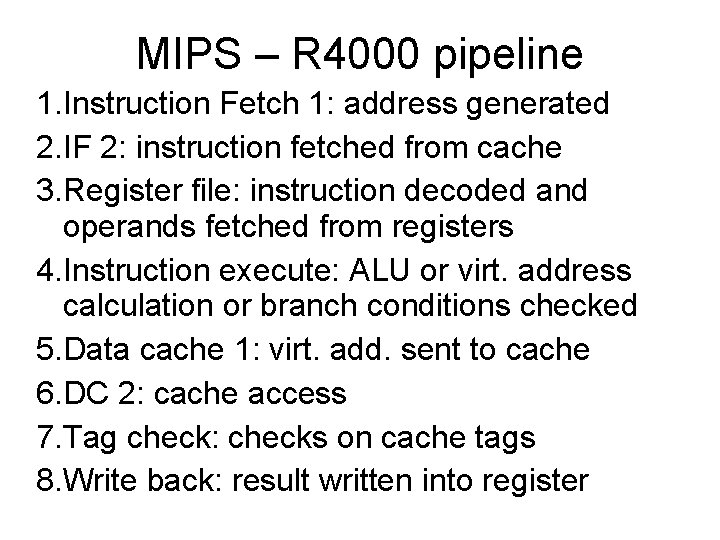 MIPS – R 4000 pipeline 1. Instruction Fetch 1: address generated 2. IF 2:
