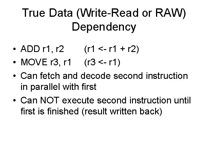 True Data (Write-Read or RAW) Dependency • ADD r 1, r 2 (r 1