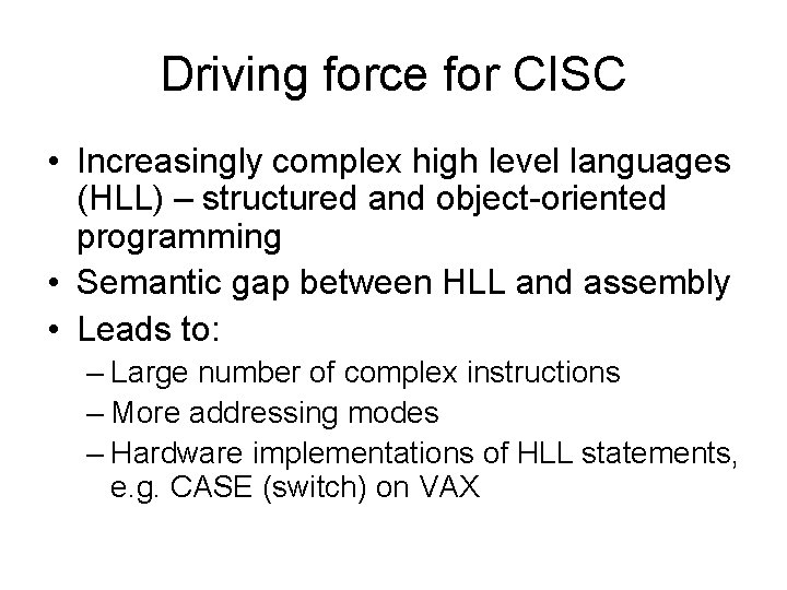 Driving force for CISC • Increasingly complex high level languages (HLL) – structured and