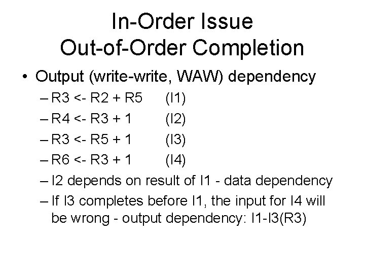 In-Order Issue Out-of-Order Completion • Output (write-write, WAW) dependency – R 3 <- R