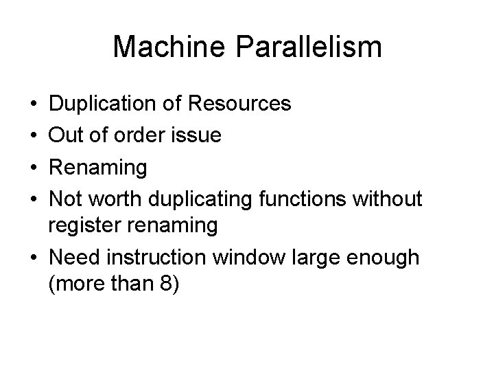 Machine Parallelism • • Duplication of Resources Out of order issue Renaming Not worth