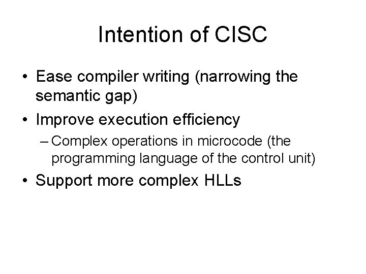 Intention of CISC • Ease compiler writing (narrowing the semantic gap) • Improve execution