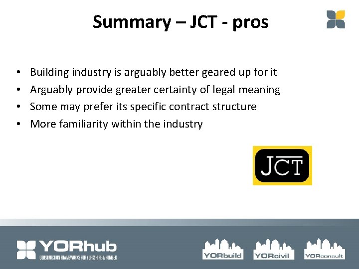 Summary – JCT - pros • • Building industry is arguably better geared up