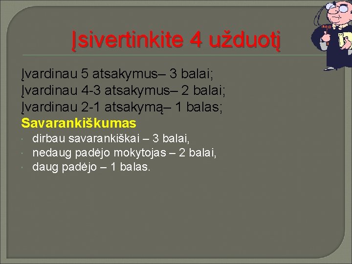 Įsivertinkite 4 užduotį Įvardinau 5 atsakymus– 3 balai; Įvardinau 4 -3 atsakymus– 2 balai;