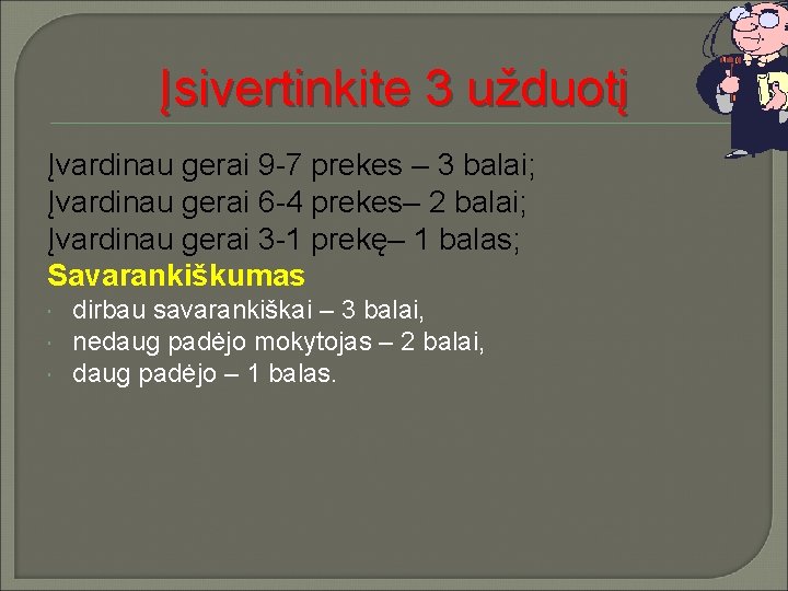 Įsivertinkite 3 užduotį Įvardinau gerai 9 -7 prekes – 3 balai; Įvardinau gerai 6