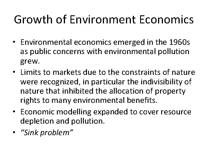 Growth of Environment Economics • Environmental economics emerged in the 1960 s as public