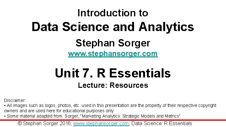 Introduction to Data Science and Analytics Stephan Sorger www. stephansorger. com Unit 7. R