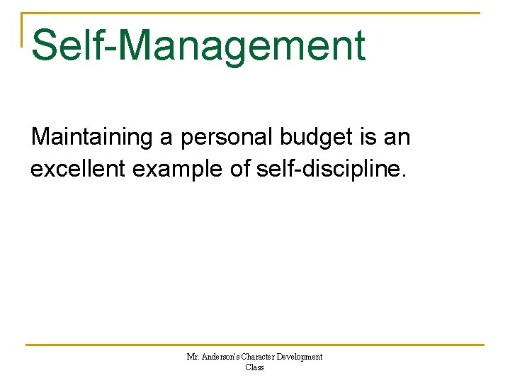 Self-Management Maintaining a personal budget is an excellent example of self-discipline. Mr. Anderson's Character