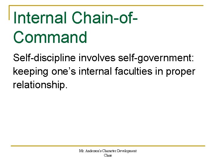 Internal Chain-of. Command Self-discipline involves self-government: keeping one’s internal faculties in proper relationship. Mr.