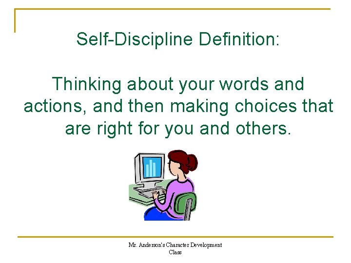 Self-Discipline Definition: Thinking about your words and actions, and then making choices that are