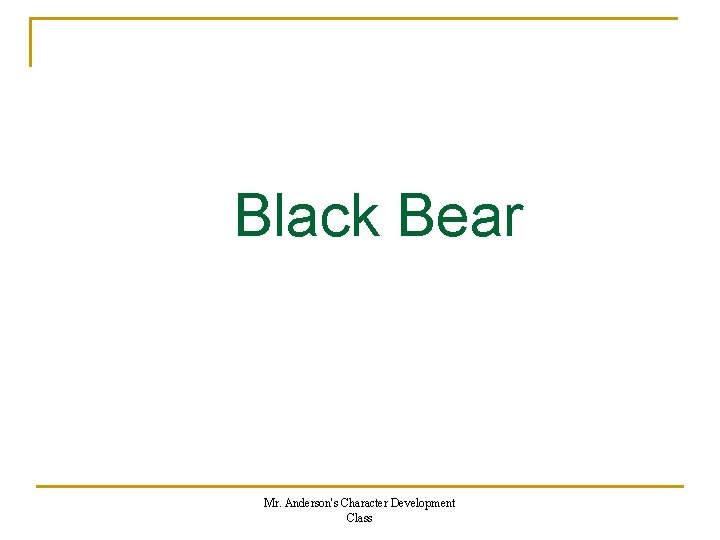 Black Bear Mr. Anderson's Character Development Class 