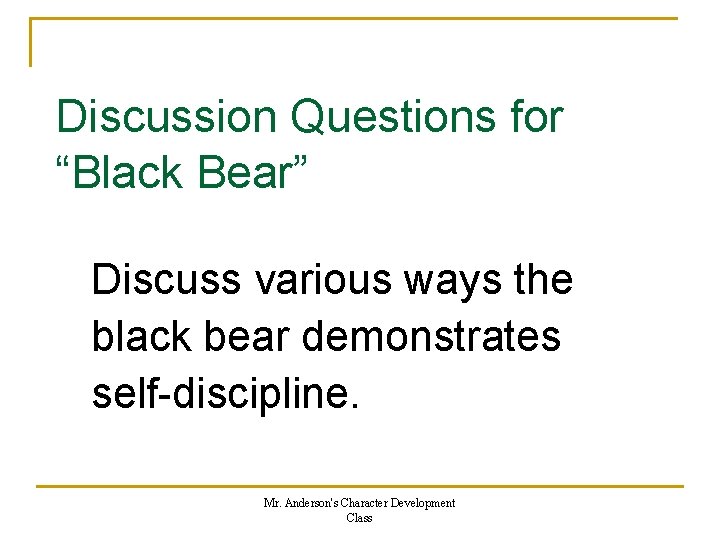Discussion Questions for “Black Bear” Discuss various ways the black bear demonstrates self-discipline. Mr.