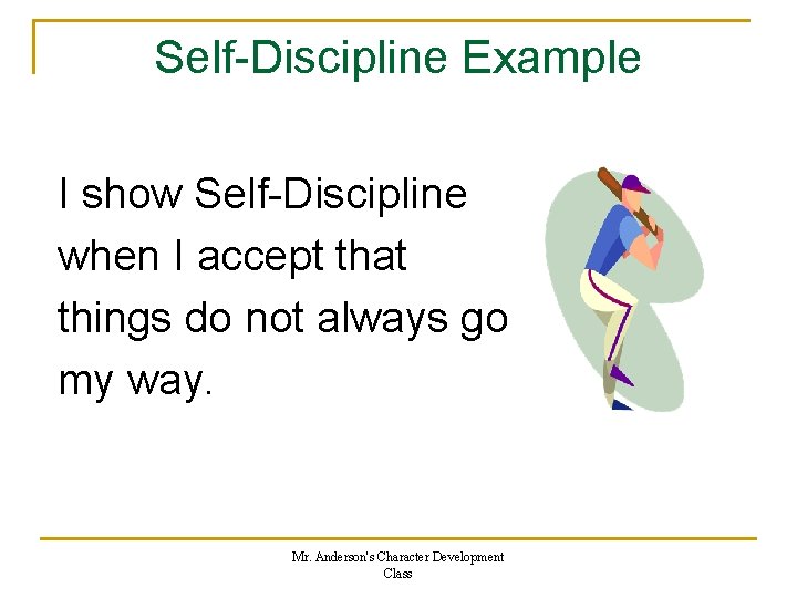 Self-Discipline Example I show Self-Discipline when I accept that things do not always go