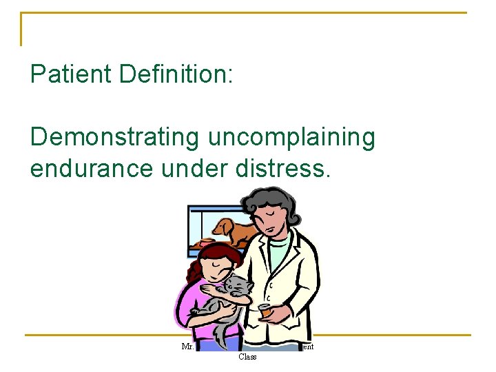 Patient Definition: Demonstrating uncomplaining endurance under distress. Mr. Anderson's Character Development Class 