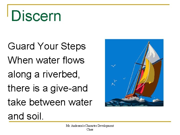 Discern Guard Your Steps When water flows along a riverbed, there is a give-and