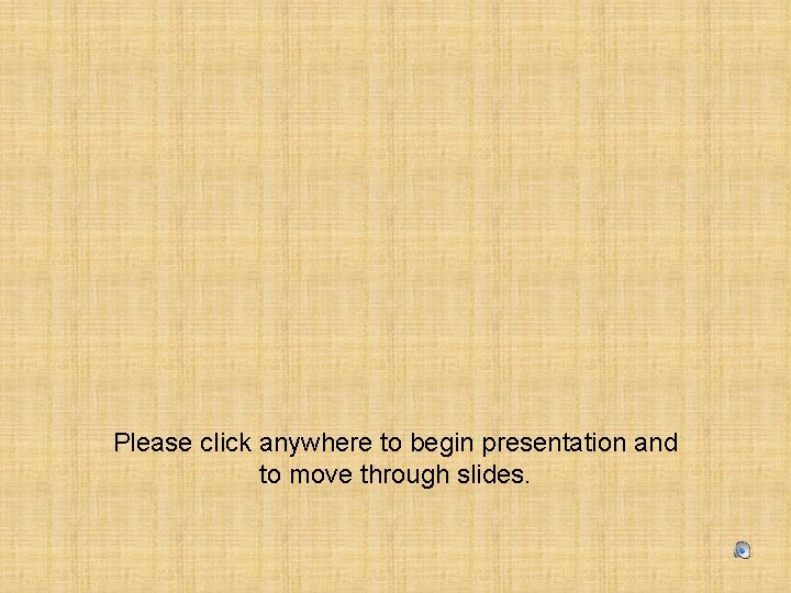 Please click anywhere to begin presentation and to move through slides. 