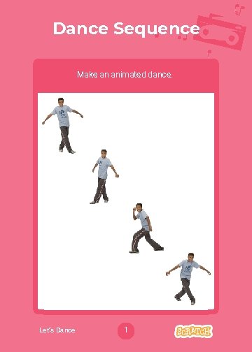 Dance Sequence Make an animated dance. Let’s Dance 1 Party! 