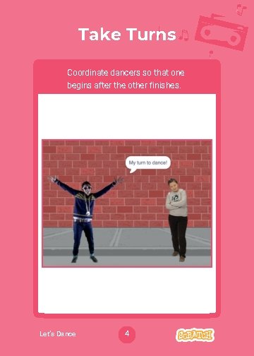 Take Turns Coordinate dancers so that one begins after the other finishes. Let’s Dance