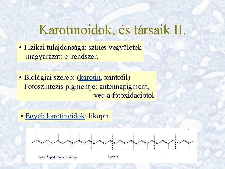 Karotinoidok, és társaik II. • Fizikai tulajdonsága: színes vegyületek magyarázat: e- rendszer. • Biológiai