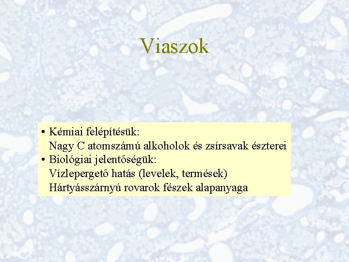 Viaszok • Kémiai felépítésük: Nagy C atomszámú alkoholok és zsírsavak észterei • Biológiai jelentőségük: