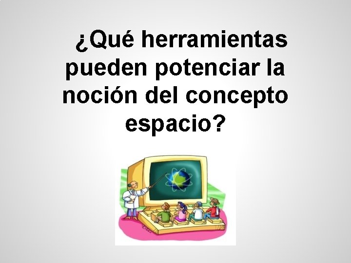 ¿Qué herramientas pueden potenciar la noción del concepto espacio? 