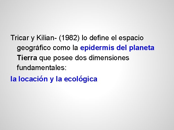 Tricar y Kilian- (1982) lo define el espacio geográfico como la epidermis del planeta