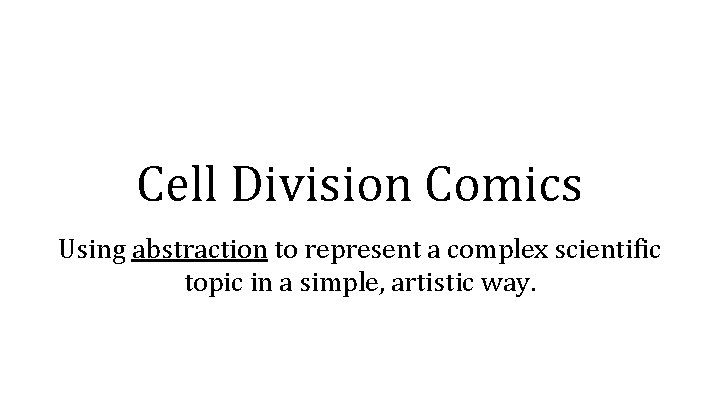 Cell Division Comics Using abstraction to represent a complex scientific topic in a simple,