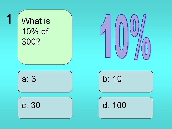 1 What is 10% of 300? a: 3 b: 10 c: 30 d: 100