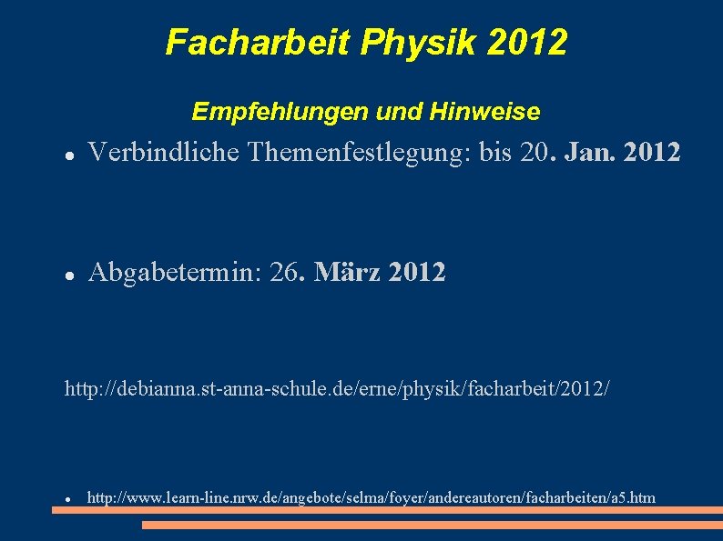 Facharbeit Physik 2012 Empfehlungen und Hinweise Verbindliche Themenfestlegung: bis 20. Jan. 2012 Abgabetermin: 26.