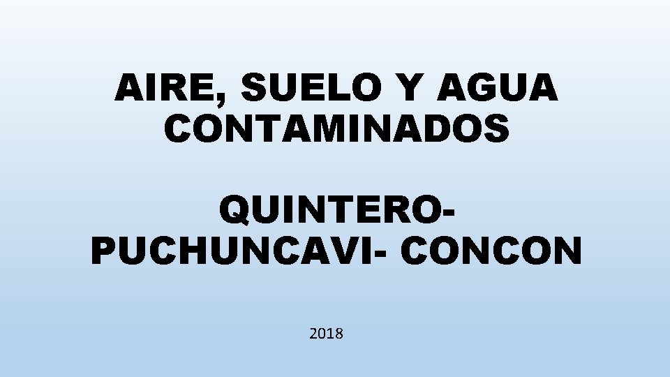 AIRE, SUELO Y AGUA CONTAMINADOS QUINTEROPUCHUNCAVI- CONCON 2018 
