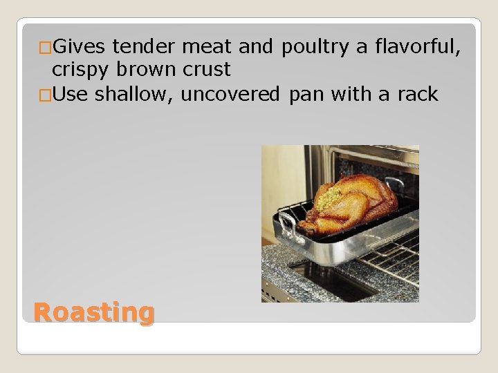 �Gives tender meat and poultry a flavorful, crispy brown crust �Use shallow, uncovered pan