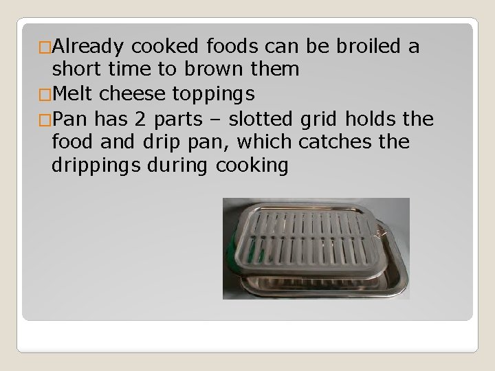 �Already cooked foods can be broiled a short time to brown them �Melt cheese